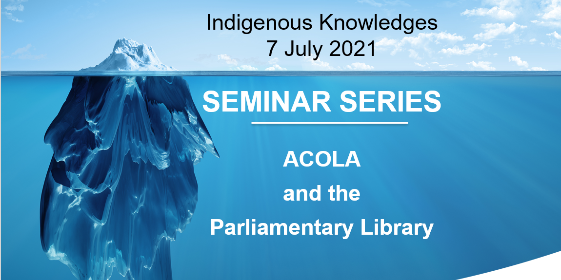 ACOLA Parliamentary Library Seminar – Indigenous Knowledges ACOLA Seminar Indigenous Knowledges-7july2021