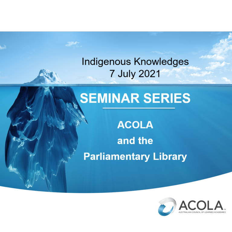 ACOLA Parliamentary Library Seminar – Indigenous Knowledges ACOLA Seminar Indigenous Knowledges-7july2021